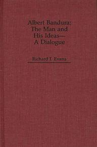 Title: Albert Bandura: The Man and His Ideas--A Dialogue, Author: Richard I. Evans