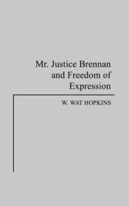 Title: Mr. Justice Brennan and Freedom of Expression, Author: W. Wat Hopkins