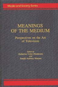 Title: Meanings of the Medium: Perspectives on the Art of Television, Author: K. Henderson