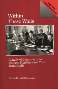 Title: Within These Walls: A Study of Communication Between Presidents and Their Senior Staffs, Author: Patricia D. Witherspoon
