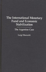 Title: The International Monetary Fund and Economic Stabilization: The Argentine Case, Author: Luigi Manzetti