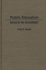 Title: Public Education: Who's in Charge?, Author: Fred G. Burke