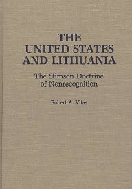 Title: The United States and Lithuania: The Stimson Doctrine of Nonrecognition, Author: Robert A. Vitas