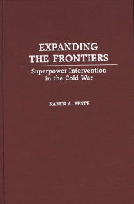 Title: Expanding the Frontiers: Superpower Intervention in the Cold War, Author: Karen Feste