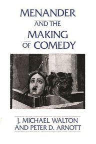 Title: Menander and the Making of Comedy, Author: J. M. Walton