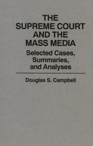 Title: The Supreme Court and the Mass Media: Selected Cases, Summaries, and Analyses, Author: Douglas S. Campbell