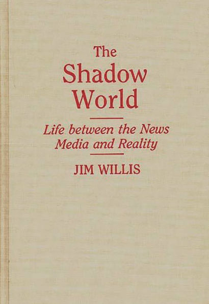 The Shadow World: Life Between the News Media and Reality