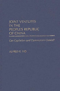 Title: Joint Ventures in the People's Republic of China: Can Capitalism and Communism Coexist?, Author: Alfred K. Ho