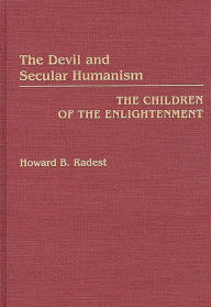 Title: The Devil and Secular Humanism: The Children of the Enlightenment, Author: Howard Radest