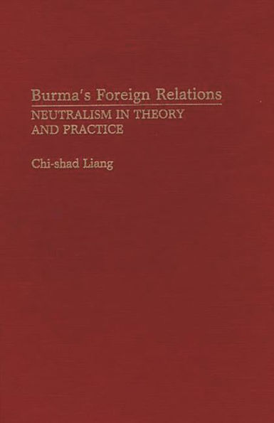 Burma's Foreign Relations: Neutralism in Theory and Practice