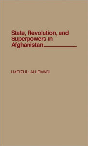 Title: State, Revolution, and Superpowers in Afghanistan, Author: Hafizullah Emadi