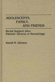 Title: Adolescents, Family, and Friends: Social Support after Parents' Divorce or Remarriage, Author: Kandi M. Stinson