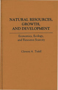 Title: Natural Resources, Growth, and Development: Economics, Ecology and Resource-Scarcity, Author: Clement A. Tisdell