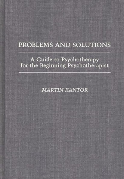 Problems and Solutions: A Guide to Psychotherapy for the Beginning Psychotherapist