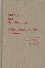 Title: Old Myths and New Realities in United States-Soviet Relations, Author: Donald Kelley