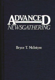 Title: Advanced Newsgathering, Author: Bryce T. Mcintyre