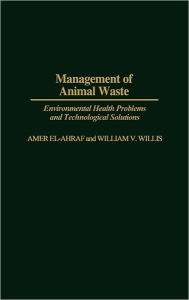 Title: Management of Animal Waste: Environmental Health Problems and Technological Solutions / Edition 1, Author: Amer El-Ahraf