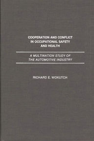 Title: Cooperation and Conflict in Occupational Safety and Health: A Multination Study of the Automotive Industry, Author: Richard A. Wokutch