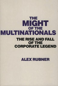 Title: The Might of the Multinationals: The Rise and Fall of the Corporate Legend, Author: Alexandr Rubner