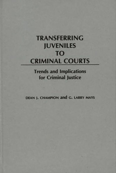 Transferring Juveniles to Criminal Courts: Trends and Implications for Criminal Justice / Edition 1