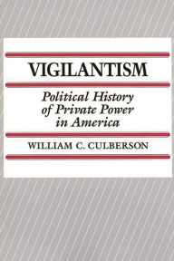 Title: Vigilantism: Political History of Private Power in America, Author: William C. Culberson