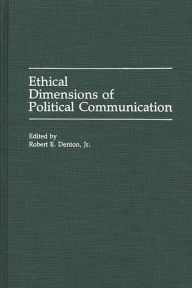 Title: Ethical Dimensions of Political Communication, Author: Robert E. Denton Jr.