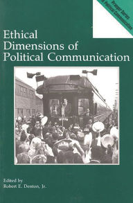 Title: Ethical Dimensions of Political Communication, Author: Robert E. Denton Jr.