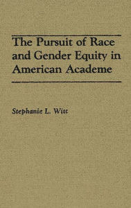 Title: The Pursuit of Race and Gender Equity in American Academe, Author: Stephanie L. Witt