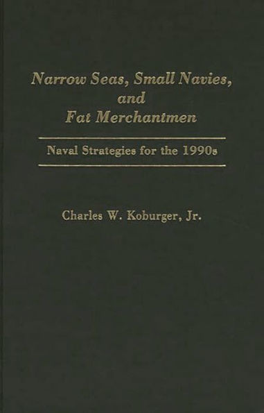 Narrow Seas, Small Navies, and Fat Merchantmen: Naval Strategies for the 1990s