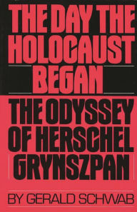 Title: The Day the Holocaust Began: The Odyssey of Herschel Grynszpan, Author: Gerald Schwab