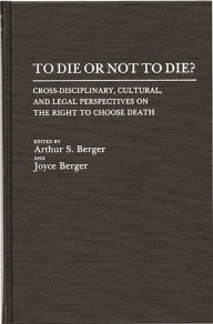 Title: To Die or Not to Die?: Cross-Disciplinary, Cultural, and Legal Perspectives on the Right to Choose Death, Author: Bloomsbury Academic