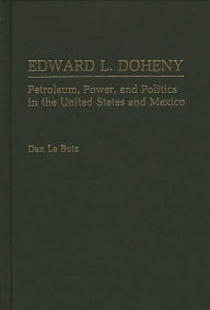 Title: Edward L. Doheny: Petroleum, Power, and Politics in the United States and Mexico, Author: Dan LaBotz