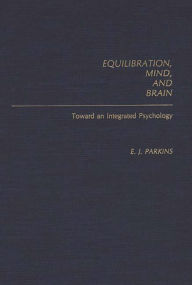 Title: Equilibration, Mind, and Brain: Toward an Integrated Psychology, Author: E. Parkins