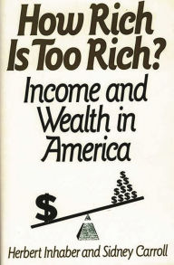 Title: How Rich Is Too Rich?: Income and Wealth in America / Edition 1, Author: Sidney Carroll