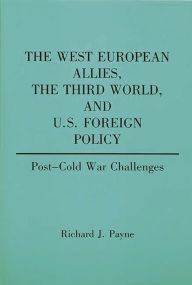Title: The West European Allies, the Third World, and U.S. Foreign Policy: Post-Cold War Challenges, Author: Richard Payne