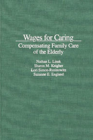 Title: Wages for Caring: Compensating Family Care of the Elderly, Author: Suzanne R. England