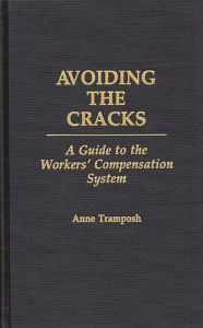 Title: Avoiding the Cracks: A Guide to the Workers' Compensation System, Author: Anne Tramposh