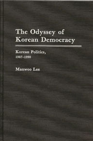 Title: The Odyssey of Korean Democracy: Korean Politics, 1987-1990, Author: Manwoo Lee