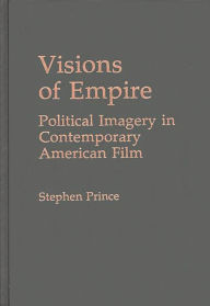 Title: Visions of Empire: Political Imagery in Contemporary American Film, Author: Stephen Prince