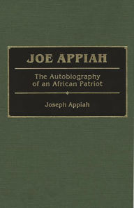 Title: Joe Appiah: The Autobiography of an African Patriot, Author: Enid M. Appiah