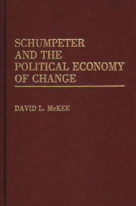 Title: Schumpeter and the Political Economy of Change, Author: David L. McKee