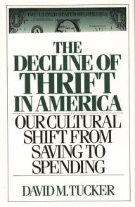 Title: The Decline of Thrift in America: Our Cultural Shift from Saving to Spending, Author: David M. Tucker