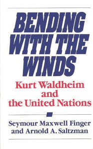 Title: Bending with the Winds: Kurt Waldheim and the United Nations, Author: Seymour Maxwell Finger