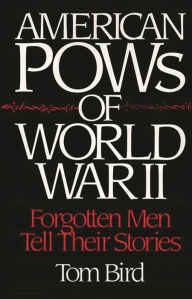 Title: American POWs of World War II: Forgotten Men Tell Their Stories, Author: Tom Bird