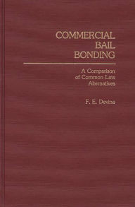 Title: Commercial Bail Bonding: A Comparison of Common Law Alternatives, Author: F. E. Devine