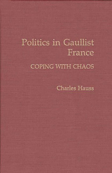 Politics in Gaullist France: Coping with Chaos