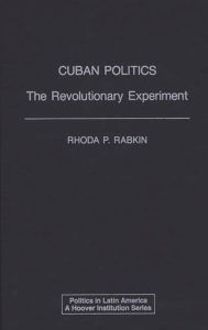 Title: Cuban Politics: The Revolutionary Experiment, Author: Rhoda  Rabkin