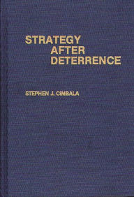 Title: Strategy After Deterrence, Author: Stephen J. Cimbala