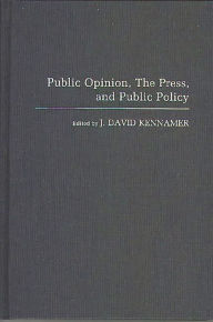 Title: Public Opinion, the Press, and Public Policy, Author: J David Kennamer