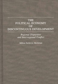 Title: The Political Economy of Discontinuous Development: Regional Disparities and Inter-regional Conflict, Author: Milica Z. Bookman